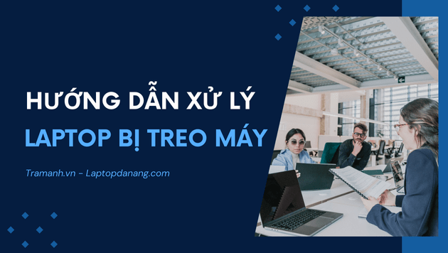 huong-dan-xu-ly-laptop-bi-treo-may-nguyen-nhan-va-cach-khac-phuc