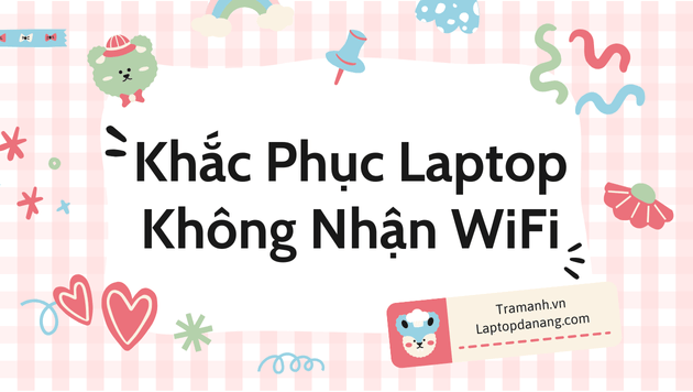 khac-phuc-laptop-khong-nhan-wifi-huong-dan-chi-tiet