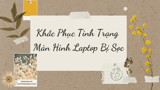khac-phuc-tinh-trang-man-hinh-laptop-bi-soc-huong-dan-chi-tiet