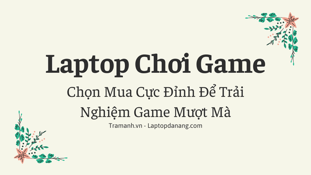 laptop-choi-game-chon-mua-cuc-dinh-de-trai-nghiem-game-muot-ma