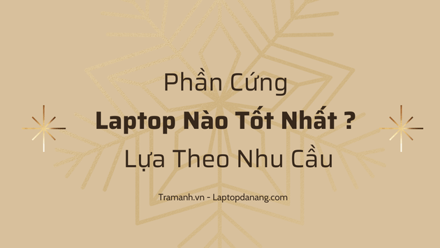 phan-cung-laptop-nao-tot-nhat-lua-theo-nhu-cau